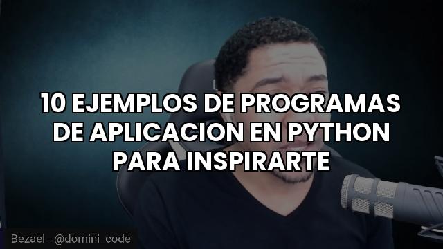 10 Ejemplos De Programas Y Aplicaciones Python Para Inspirarte