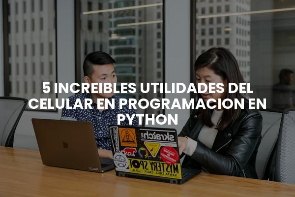 5 Increibles Utilidades Del Celular En Programacion En Python