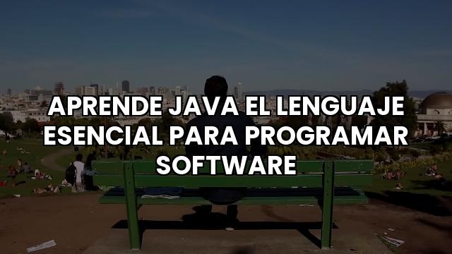 Aprende Java El Lenguaje Esencial Para Programar Software