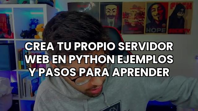 Crea Tu Propio Servidor Web En Python Ejemplos Y Pasos Para Aprender