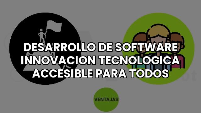 Desarrollo De Software Innovacion Tecnologica Accesible Para Todos