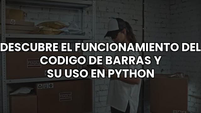 Descubre El Funcionamiento Del Codigo De Barras Y Su Uso En Python