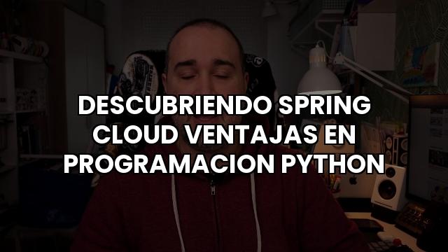 Descubriendo Spring Cloud Ventajas En Programacion Python