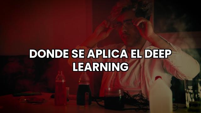 Donde Se Aplica El Deep Learning