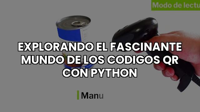 Explorando El Fascinante Mundo De Los Codigos Qr Con Python