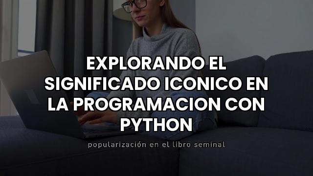 Explorando El Significado Iconico En La Programacion Con Python