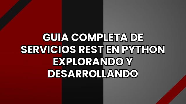 Guia Completa De Servicios Rest En Python Explorando Y Desarrollando