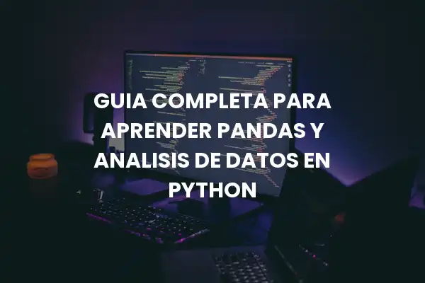 Guía Completa para Aprender Pandas y Análisis de Datos con Python