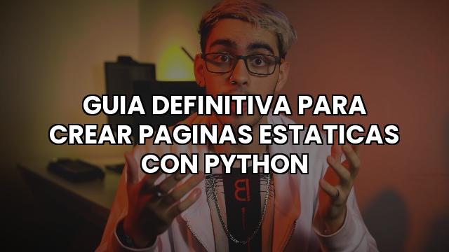 Guia Definitiva Para Crear Paginas Estaticas Con Python