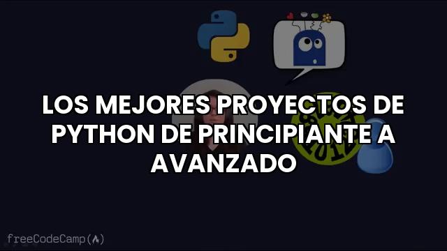 Los Mejores Proyectos de Python de Principiante a Avanzado