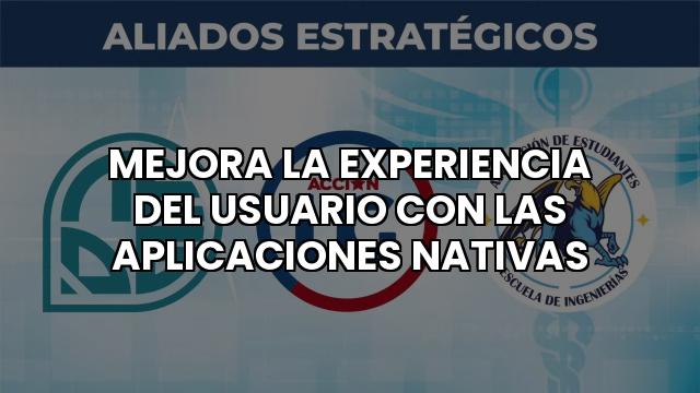 Mejora La Experiencia Del Usuario Con Las Aplicaciones Nativas