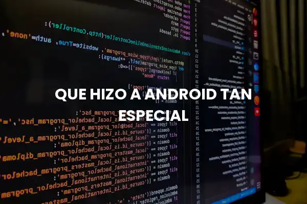 que hizo a android tan especial